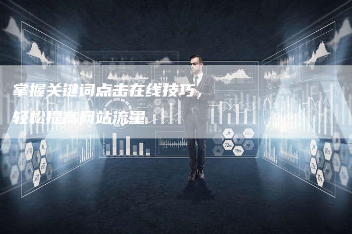 掌握关键词点击在线技巧，轻松提高网站流量