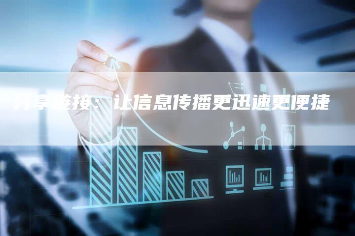 分享链接：让信息传播更迅速更便捷