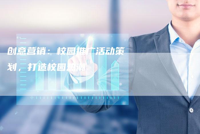 创意营销：校园推广活动策划，打造校园热潮