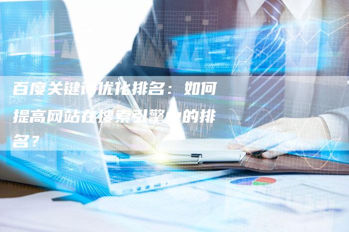 百度关键词优化排名：如何提高网站在搜索引擎中的排名？