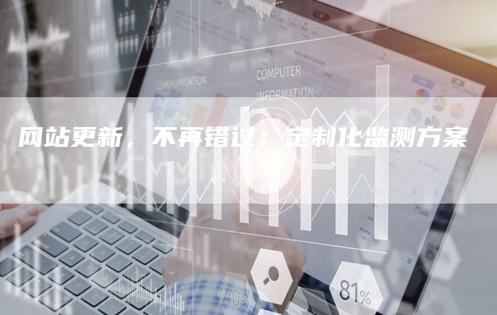网站更新，不再错过：定制化监测方案