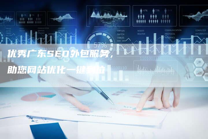 优秀广东SEO外包服务，助您网站优化一键到位