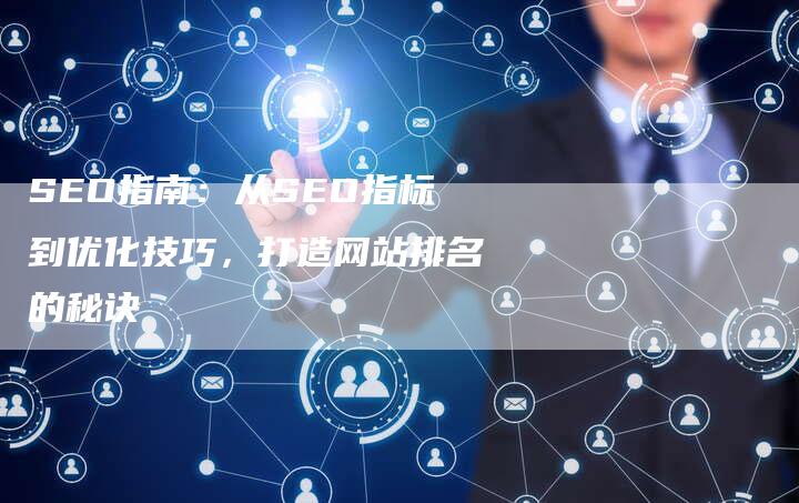 SEO指南：从SEO指标到优化技巧，打造网站排名的秘诀