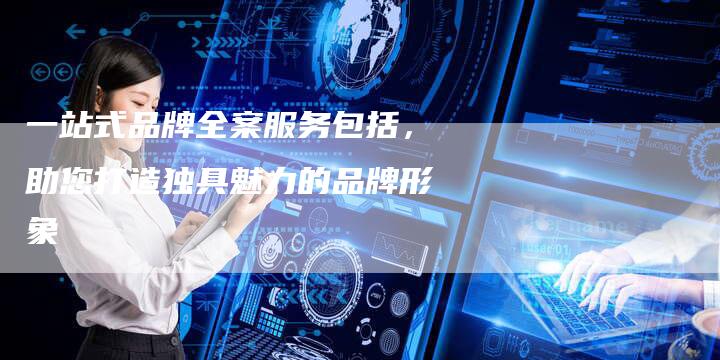 一站式品牌全案服务包括，助您打造独具魅力的品牌形象