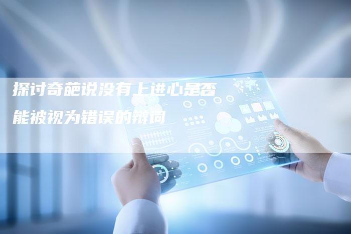 探讨奇葩说没有上进心是否能被视为错误的辩词