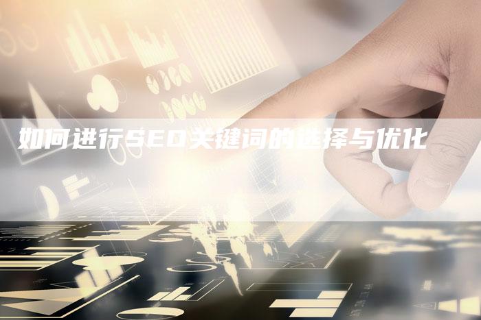 如何进行SEO关键词的选择与优化