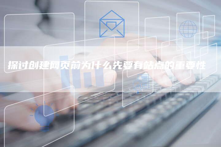 探讨创建网页前为什么先要有站点的重要性