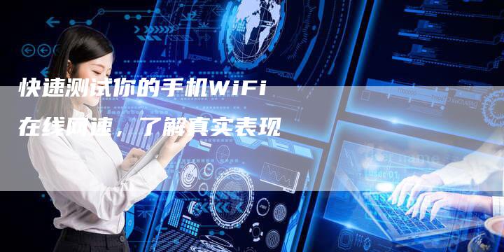 快速测试你的手机WiFi在线网速，了解真实表现