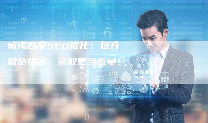 威海百度SEO优化：提升网站排名，获取更多流量！