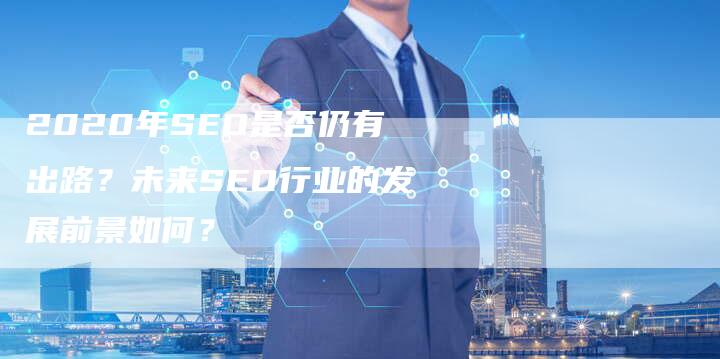 2020年SEO是否仍有出路？未来SEO行业的发展前景如何？