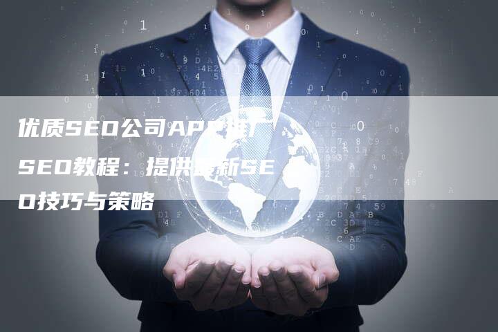 优质SEO公司APP推广SEO教程：提供最新SEO技巧与策略