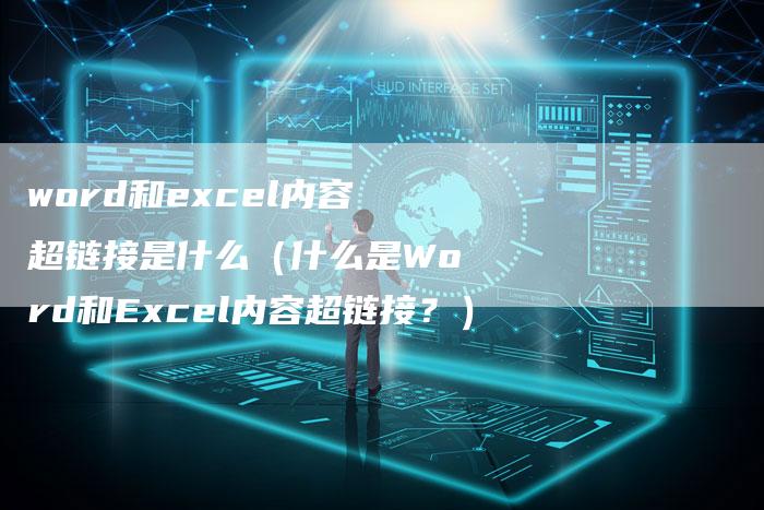 word和excel内容超链接是什么（什么是Word和Excel内容超链接？）