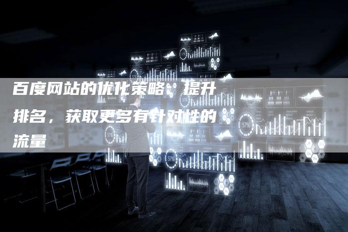 百度网站的优化策略：提升排名，获取更多有针对性的流量