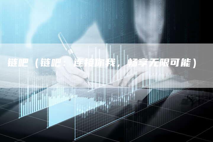 链吧（链吧：连接你我，畅享无限可能）
