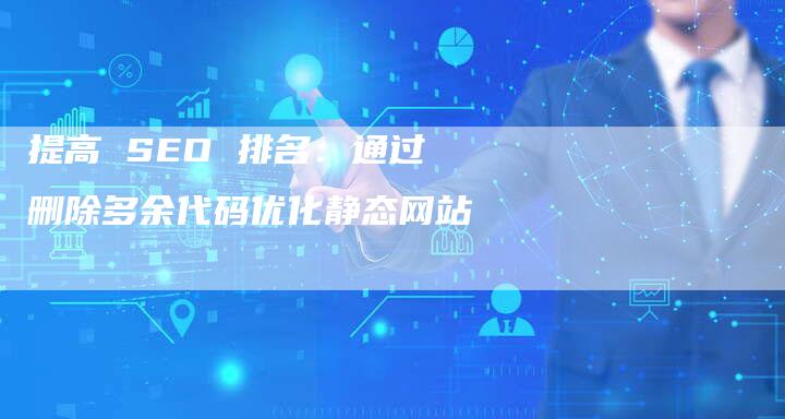 提高 SEO 排名：通过删除多余代码优化静态网站