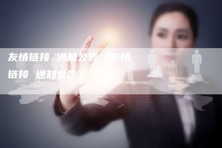 友情链接 通知公告（友情链接 通知公告）