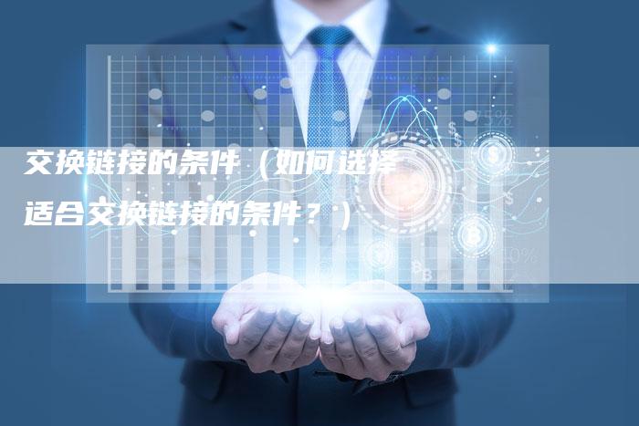 交换链接的条件（如何选择适合交换链接的条件？）