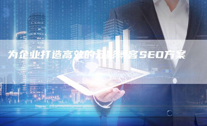为企业打造高效的云影博客SEO方案