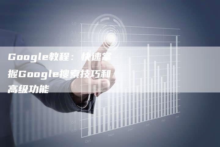 Google教程：快速掌握Google搜索技巧和高级功能