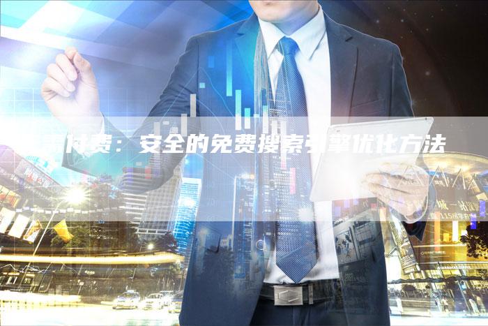 无需付费：安全的免费搜索引擎优化方法