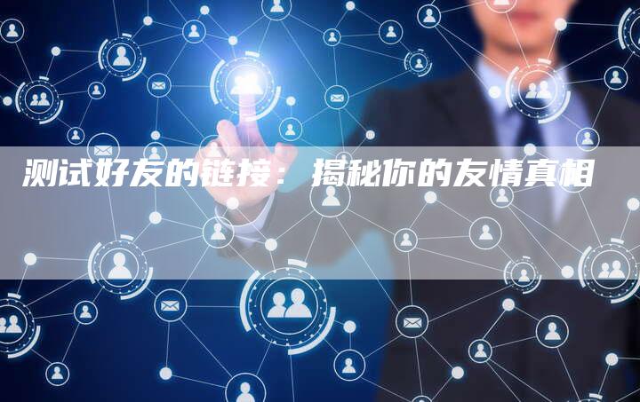 测试好友的链接：揭秘你的友情真相