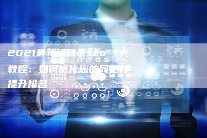 2021最新泛目录seo教程：如何优化您的网站并提升排名